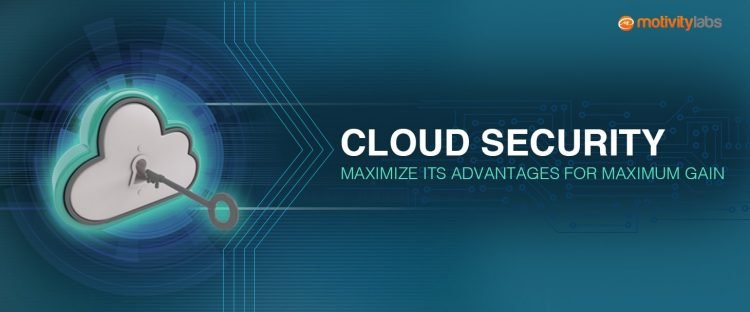 Cloud Security –Maximize Its Advantages for Maximum Gain