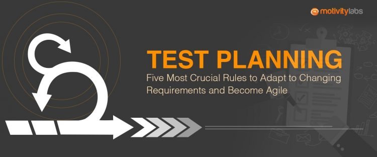 Test Planning Five Most Crucial Rules to Adapt to Changing Requirements and Become Agile