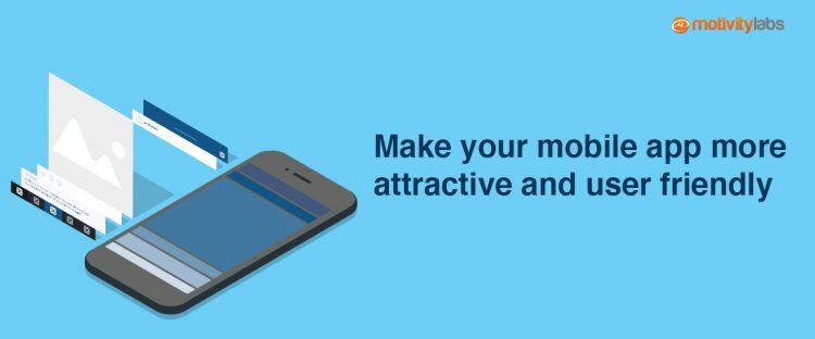 Make mobile app attractive user friendly