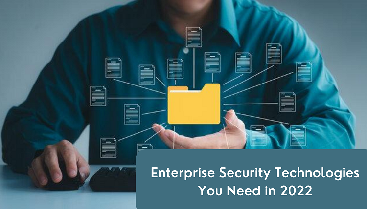 Enterprise Security Technologies You Need in 2022