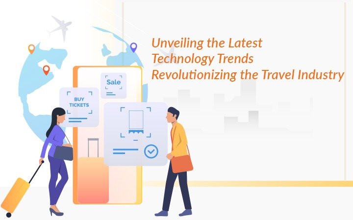 Unveiling the Latest Technology Trends Revolutionizing the Travel Industry