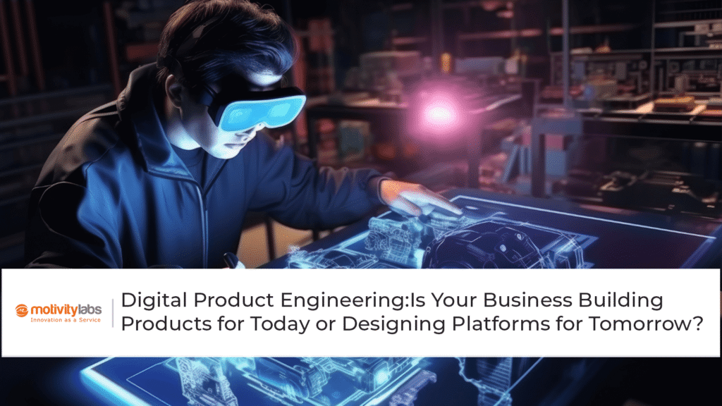 Digital Product Engineering: Is Your Business Building Products for Today – or Designing Platforms for Tomorrow?