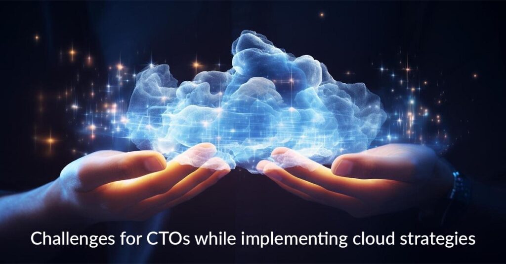 Challenges CTOs should overcome while implementing cloud strategies